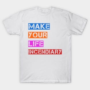 Make your life incendiary T-Shirt